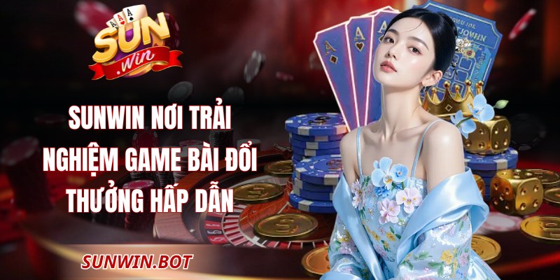 Sunwin nơi trải nghiệm game bài đổi thưởng hấp dẫn